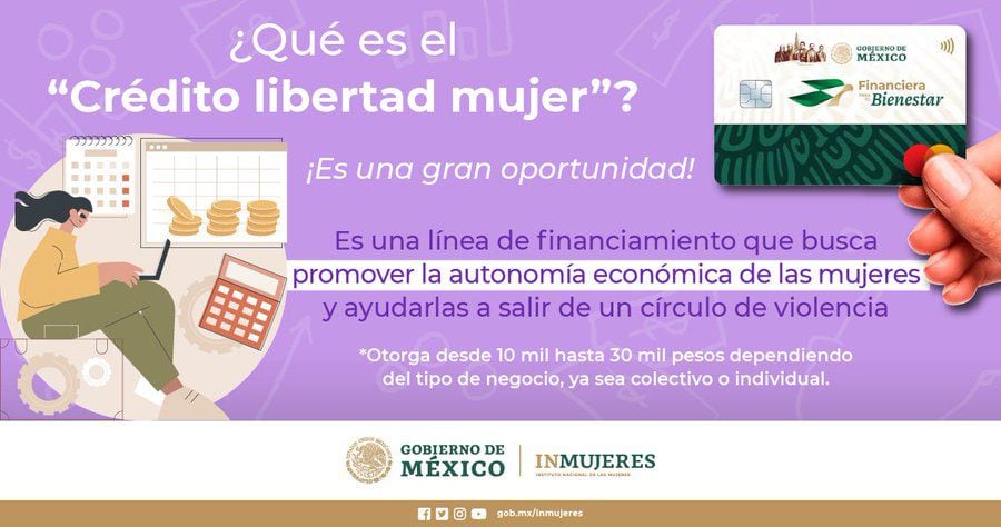 El Instituto Nacional de las Mujeres (Inmujeres) y Financiera para el Bienestar (Finabien) presentan el Crédito Libertad Mujer, una iniciativa para promover la autonomía económica de las mujeres y ofrecerles una salida del círculo de violencia, con financiamiento sin intereses de hasta 30 mil pesos.