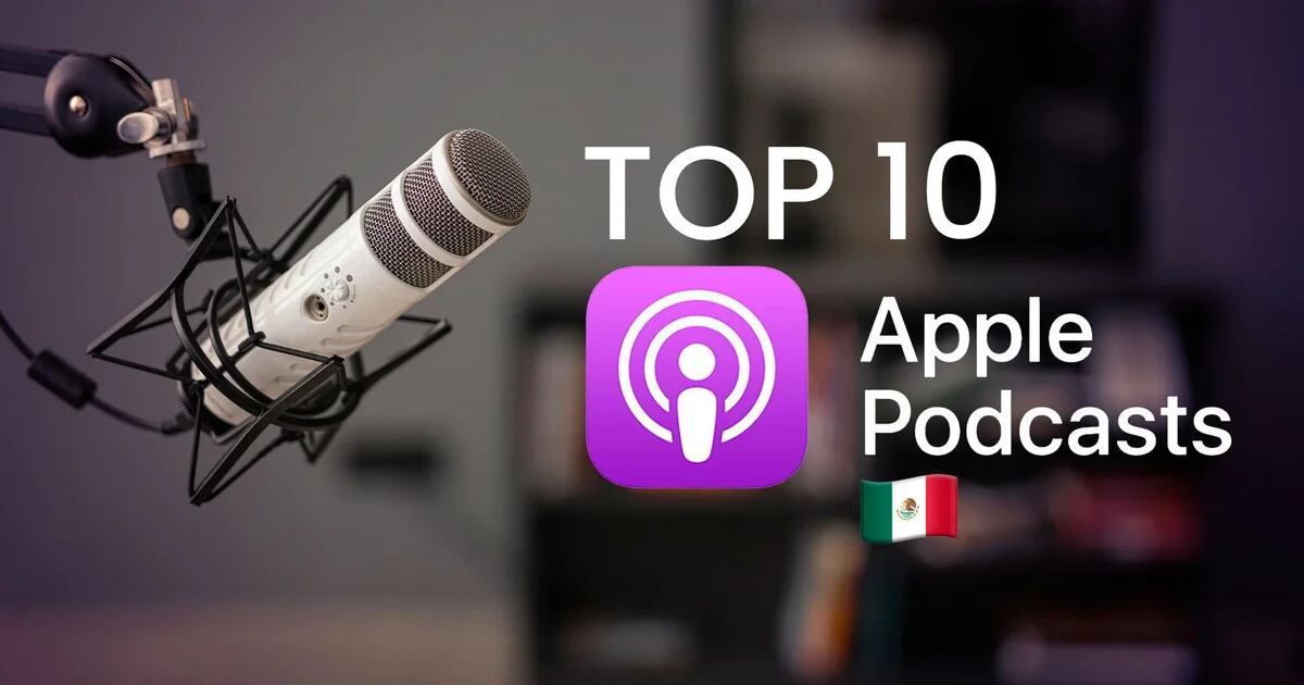 Here are the 10 most popular podcasts on Apple Mexico today