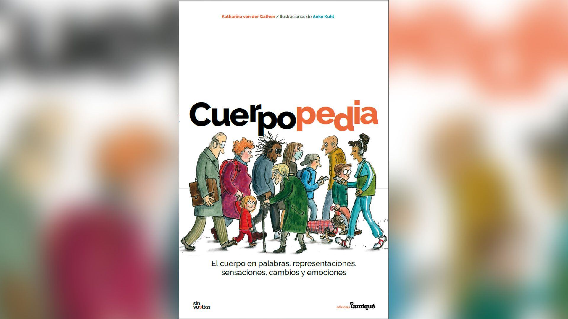 “Cuerpopedia: El cuerpo en palabras, representaciones, sensaciones, cambios y emociones” (Iamiqué, 2023), de Katharina von der Gathen e ilustraciones de Anke Kuhl