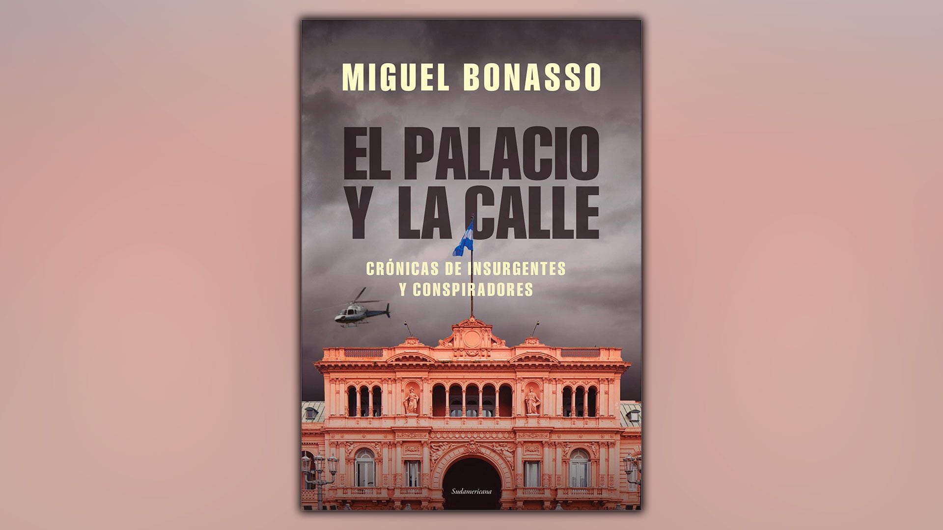 "El palacio y la calle", de Miguel Bonasso, editado por Sudamericana. 